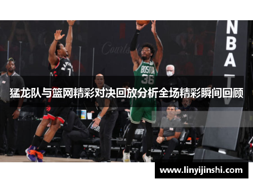 猛龙队与篮网精彩对决回放分析全场精彩瞬间回顾