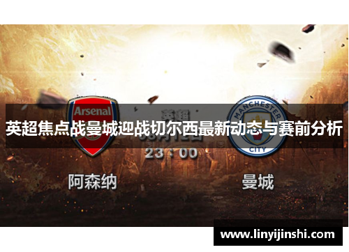 英超焦点战曼城迎战切尔西最新动态与赛前分析