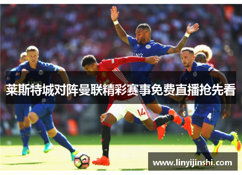 莱斯特城对阵曼联精彩赛事免费直播抢先看