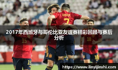 MYBALL迈博2017年西班牙与哥伦比亚友谊赛精彩回顾与赛后分析